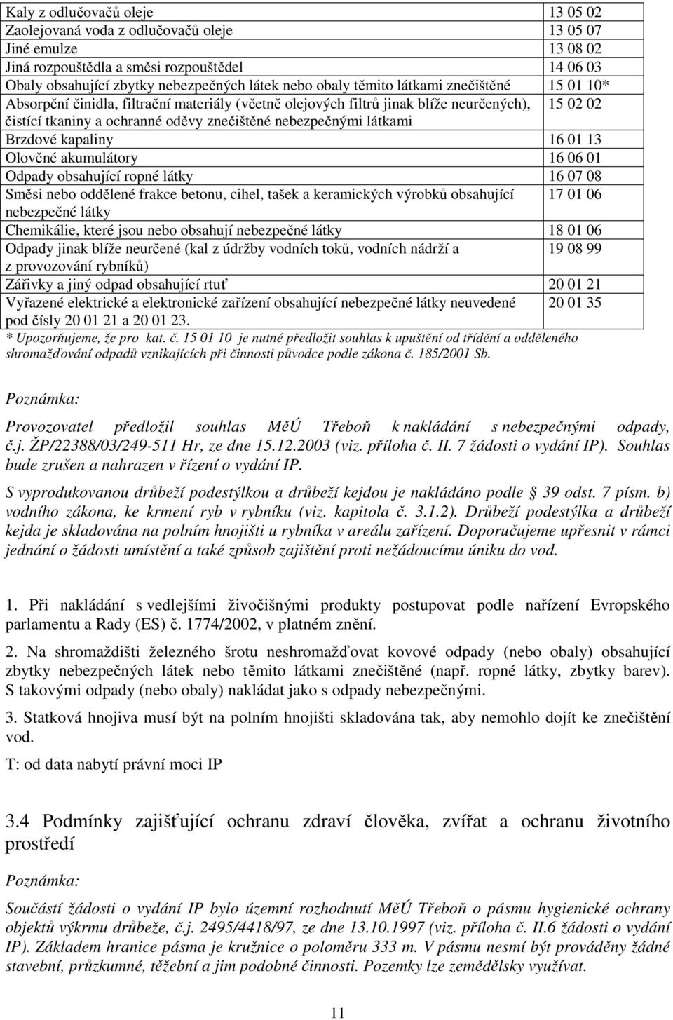 látkami Brzdové kapaliny 16 01 13 Olověné akumulátory 16 06 01 Odpady obsahující ropné látky 16 07 08 Směsi nebo oddělené frakce betonu, cihel, tašek a keramických výrobků obsahující 17 01 06