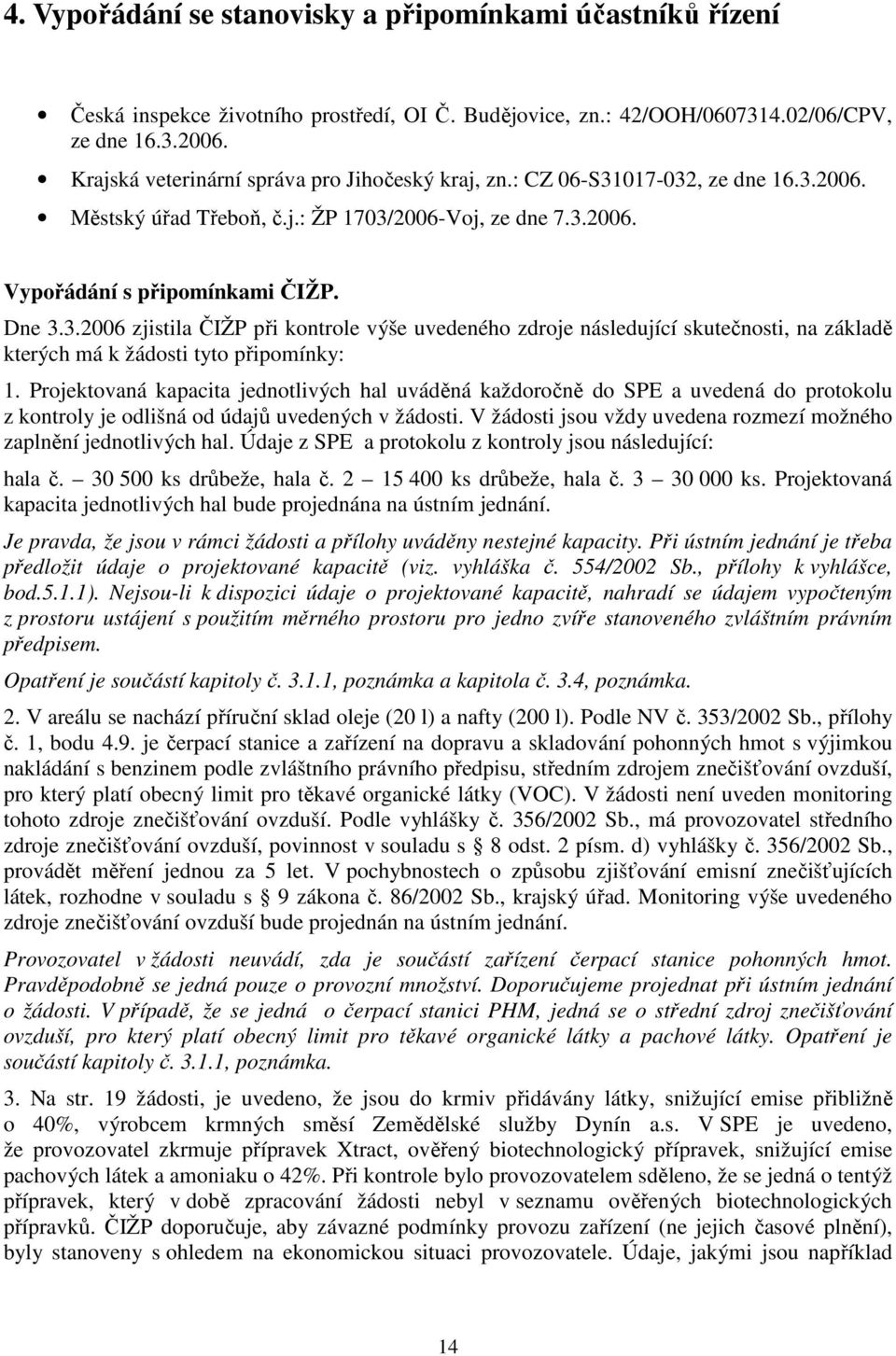 Projektovaná kapacita jednotlivých hal uváděná každoročně do SPE a uvedená do protokolu z kontroly je odlišná od údajů uvedených v žádosti.