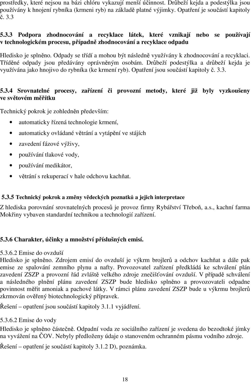 Odpady se třídí a mohou být následně využívány k zhodnocování a recyklaci. Tříděné odpady jsou předávány oprávněným osobám.