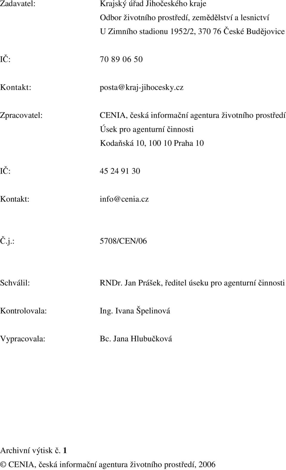 cz Zpracovatel: CENIA, česká informační agentura životního prostředí Úsek pro agenturní činnosti Kodaňská 10, 100 10 Praha 10 IČ: 45 24 91 30