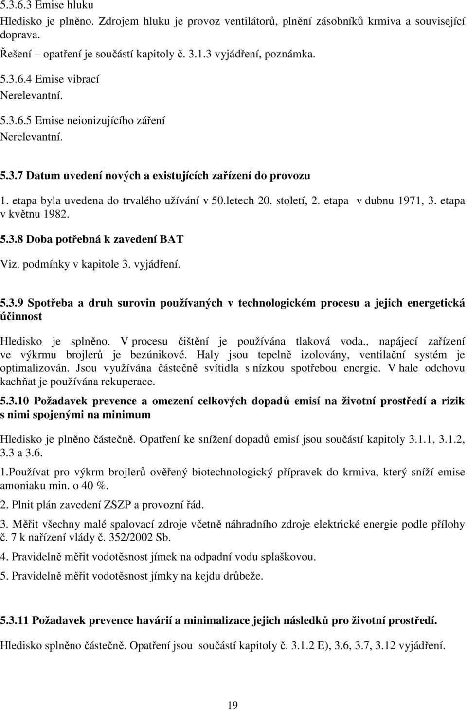 etapa v dubnu 1971, 3. etapa v květnu 1982. 5.3.8 Doba potřebná k zavedení BAT Viz. podmínky v kapitole 3. vyjádření. 5.3.9 Spotřeba a druh surovin používaných v technologickém procesu a jejich energetická účinnost Hledisko je splněno.