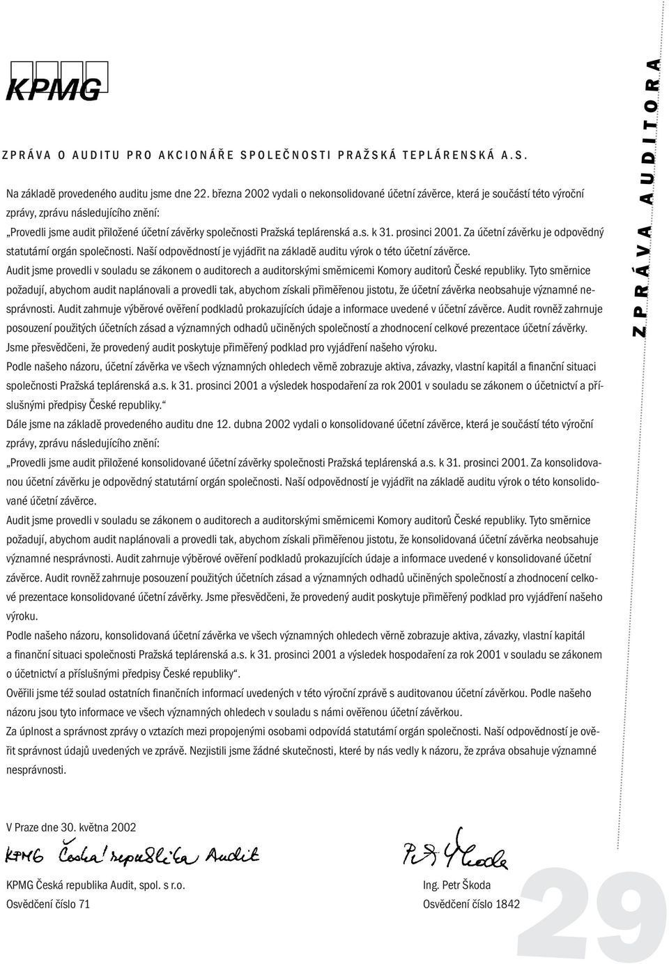 s. k 31. prosinci 2001. Za účetní závěrku je odpovědný statutární orgán společnosti. Naší odpovědností je vyjádřit na základě auditu výrok o této účetní závěrce.