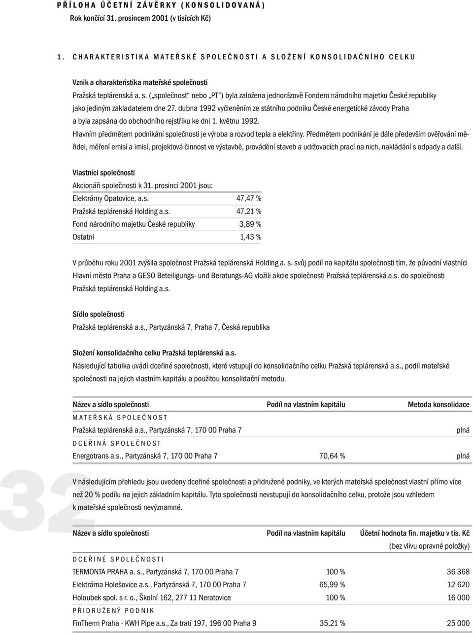 olečnosti Pražská teplárenská a. s. ( společnost nebo PT ) byla založena jednorázově Fondem národního majetku České republiky jako jediným zakladatelem dne 27.