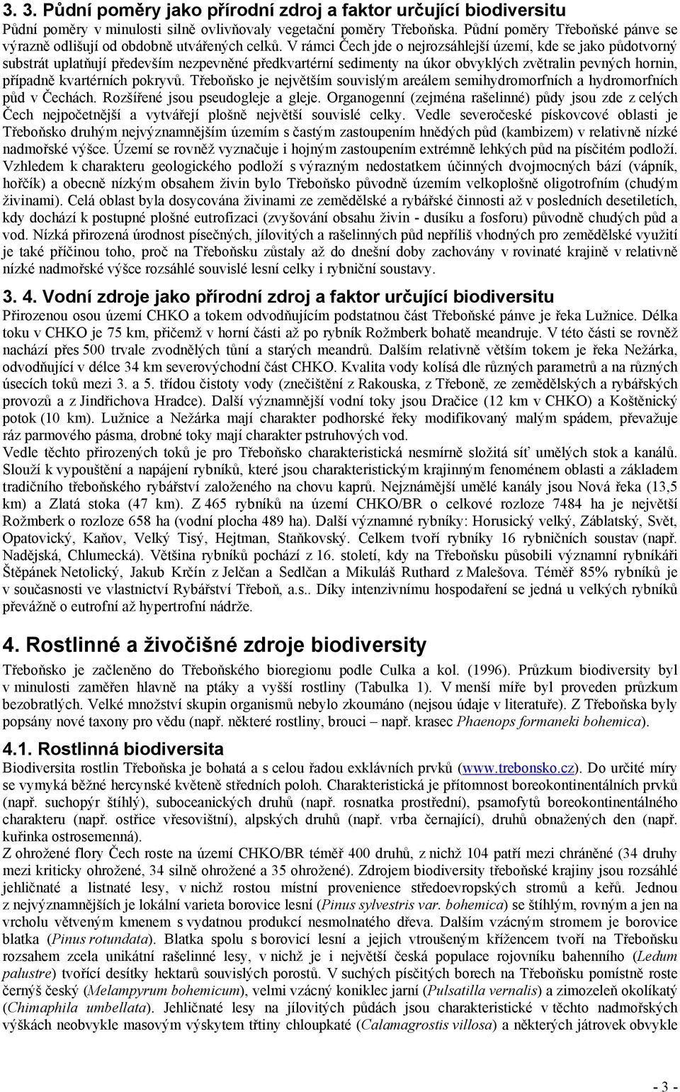 V rámci Čech jde o nejrozsáhlejší území, kde se jako půdotvorný substrát uplatňují především nezpevněné předkvartérní sedimenty na úkor obvyklých zvětralin pevných hornin, případně kvartérních