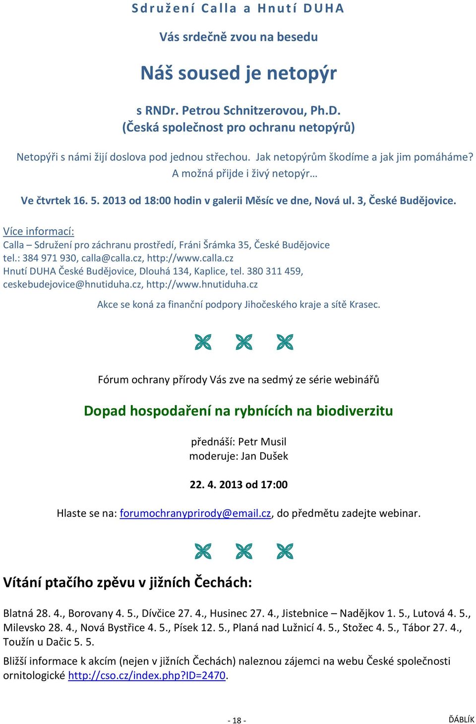 Více informací: Calla Sdružení pro záchranu prostředí, Fráni Šrámka 35, České Budějovice tel.: 384 971 930, calla@calla.cz, http://www.calla.cz Hnutí DUHA České Budějovice, Dlouhá 134, Kaplice, tel.