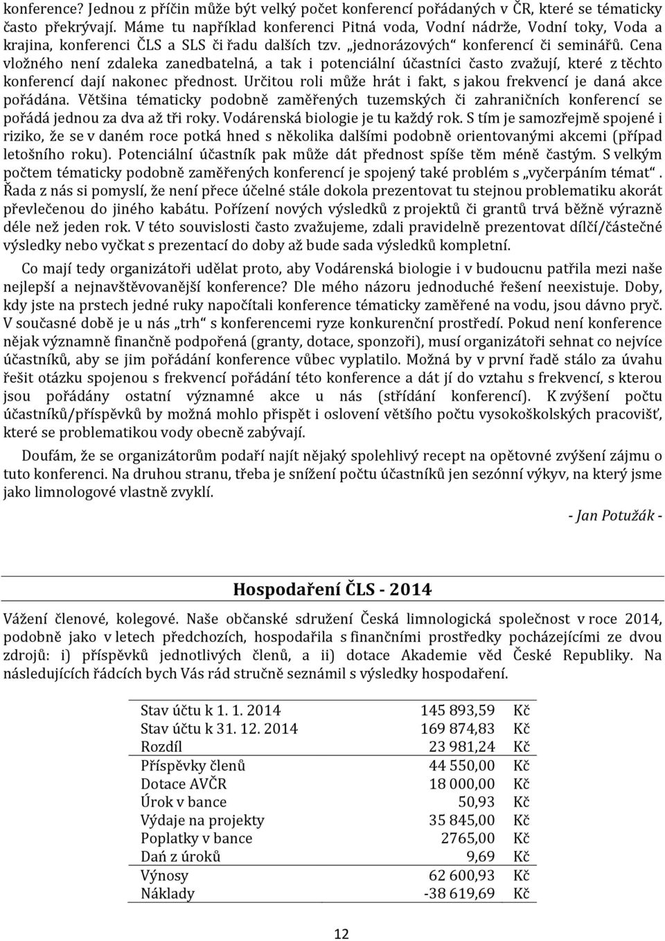 Cena vložného není zdaleka zanedbatelná, a tak i potenciální účastníci často zvažují, které z těchto konferencí dají nakonec přednost.