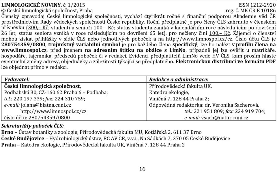 MK ČR E 10186 Členský zpravodaj České limnologické společnosti, vychází čtyřikrát ročně s finanční podporou Akademie věd ČR prostřednictvím Rady vědeckých společností České republiky.