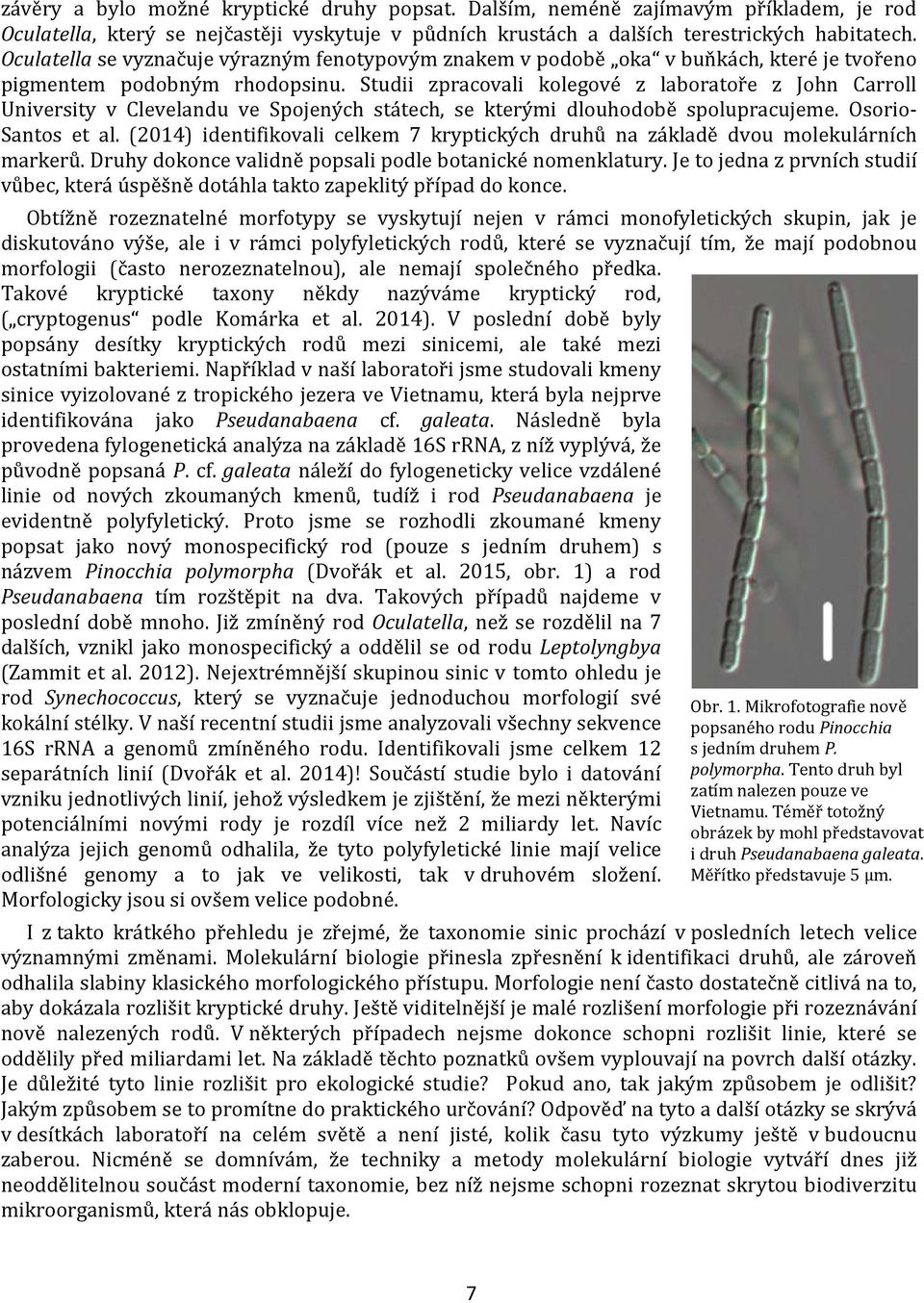 Studii zpracovali kolegové z laboratoře z John Carroll University v Clevelandu ve Spojených státech, se kterými dlouhodobě spolupracujeme. Osorio- Santos et al.