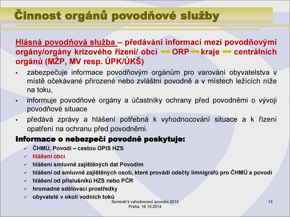 ochrany před povodněmi o vývoji povodňové situace předává zprávy a hlášení potřebná k vyhodnocování situace a k řízení opatření na ochranu před povodněmi.