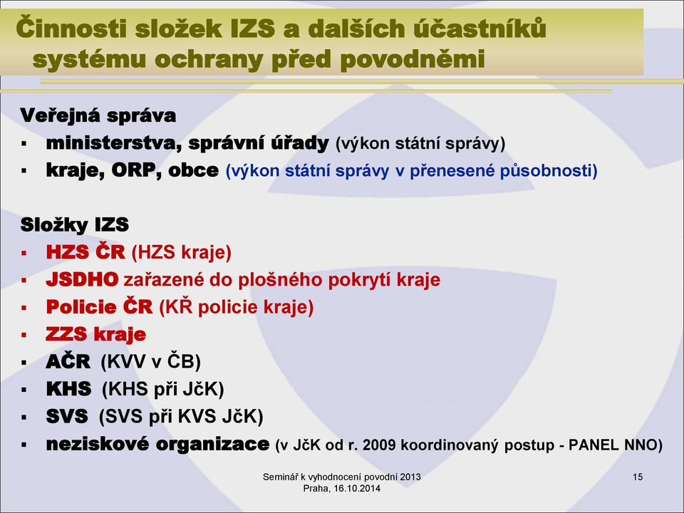 (HZS kraje) JSDHO zařazené do plošného pokrytí kraje Policie ČR (KŘ policie kraje) ZZS kraje AČR (KVV v ČB)