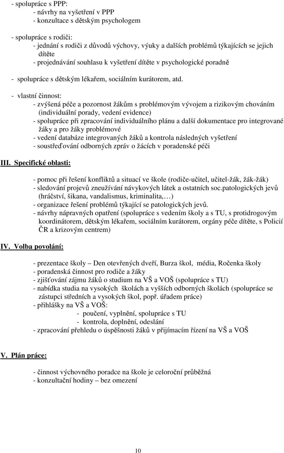 - vlastní činnost: - zvýšená péče a pozornost žákům s problémovým vývojem a rizikovým chováním (individuální porady, vedení evidence) - spolupráce při zpracování individuálního plánu a další