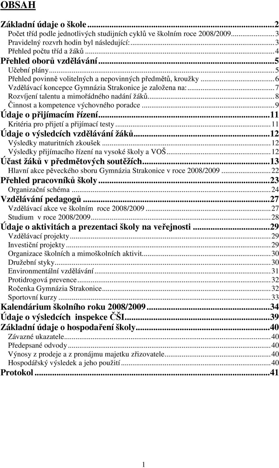 ..7 Rozvíjení talentu a mimořádného nadání žáků...8 Činnost a kompetence výchovného poradce...9 Údaje o přijímacím řízení...11 Kritéria pro přijetí a přijímací testy.