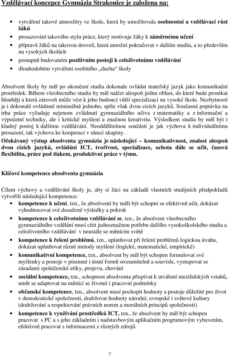 dlouhodobém vytváření osobitého ducha školy Absolvent školy by měl po ukončení studia dokonale ovládat mateřský jazyk jako komunikační prostředek.