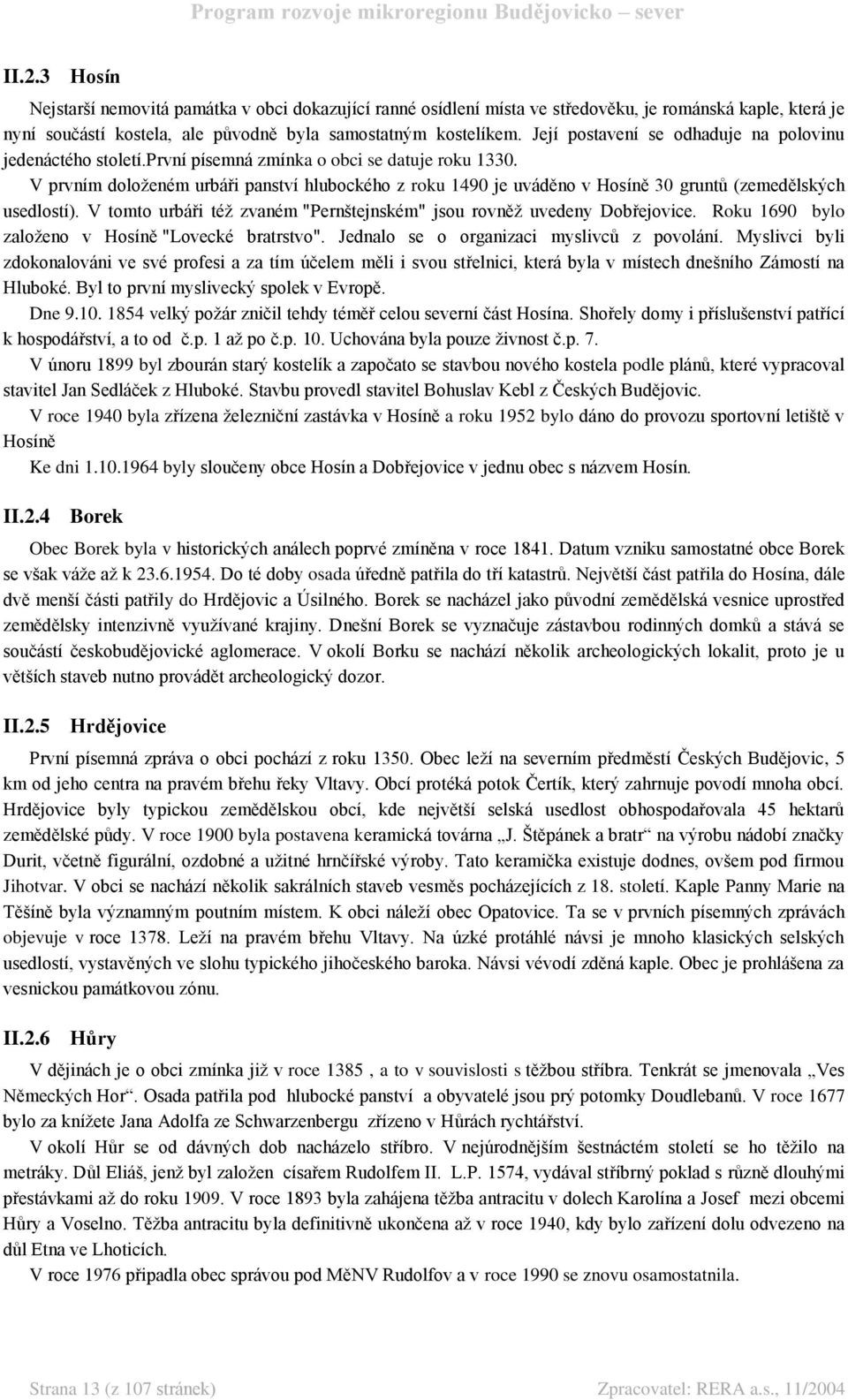 V prvním doloženém urbáři panství hlubockého z roku 1490 je uváděno v Hosíně 30 gruntů (zemedělských usedlostí). V tomto urbáři též zvaném "Pernštejnském" jsou rovněž uvedeny Dobřejovice.