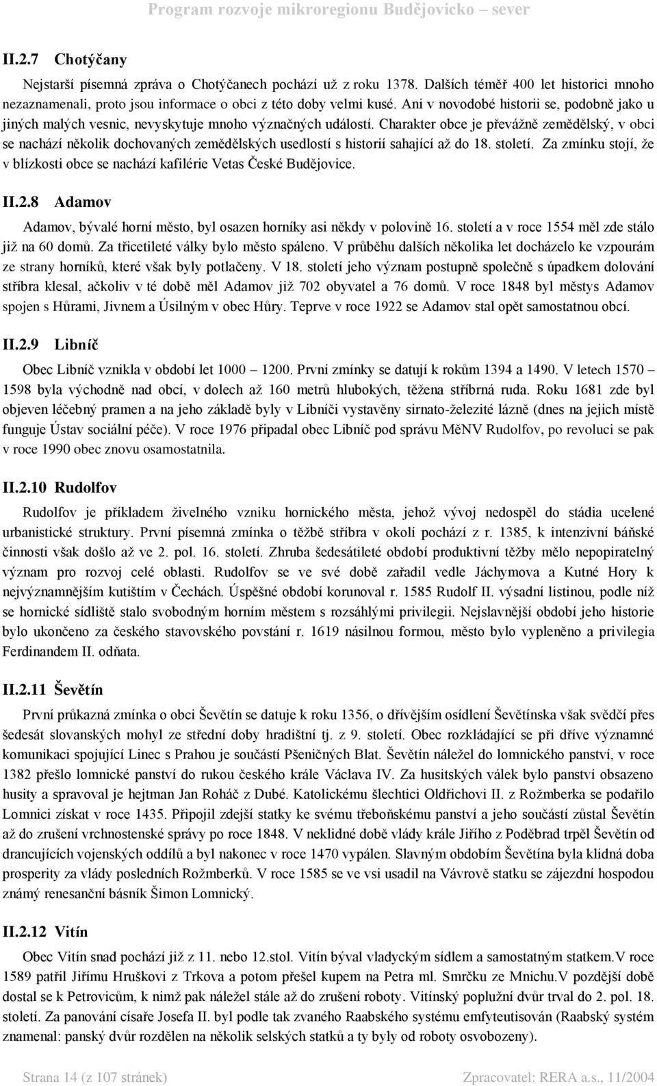 Charakter obce je převážně zemědělský, v obci se nachází několik dochovaných zemědělských usedlostí s historií sahající až do 18. století.