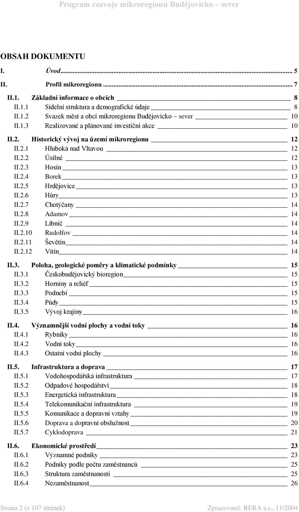 2.7 Chotýčany 14 II.2.8 Adamov 14 II.2.9 Libníč 14 II.2.10 Rudolfov 14 II.2.11 Ševětín 14 II.2.12 Vitín 14 II.3. Poloha, geologické poměry a klimatické podmínky 15 II.3.1 Českobudějovický bioregion 15 II.