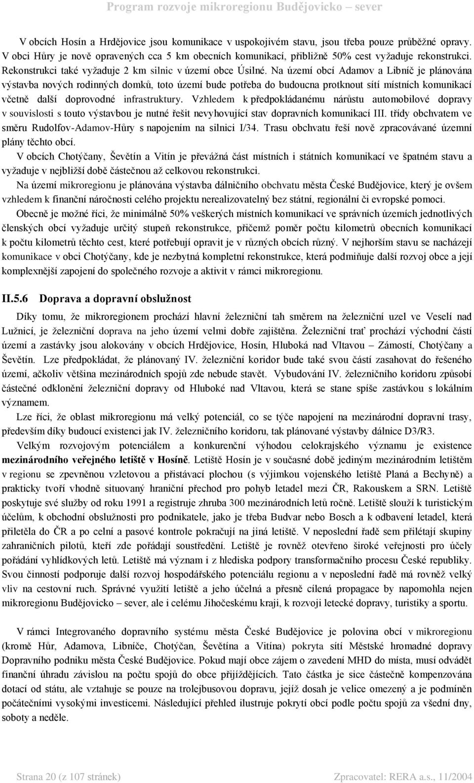 Na území obcí Adamov a Libníč je plánována výstavba nových rodinných domků, toto území bude potřeba do budoucna protknout sítí místních komunikací včetně další doprovodné infrastruktury.