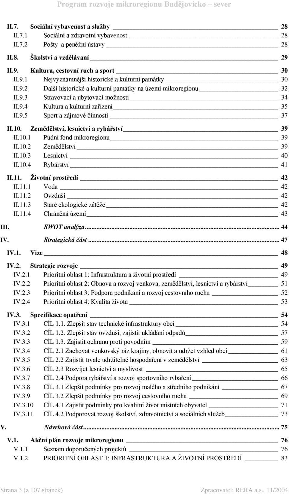 Zemědělství, lesnictví a rybářství 39 II.10.1 Půdní fond mikroregionu 39 II.10.2 Zemědělství 39 II.10.3 Lesnictví 40 II.10.4 Rybářství 41 II.11. Životní prostředí 42 II.11.1 Voda 42 II.11.2 Ovzduší 42 II.