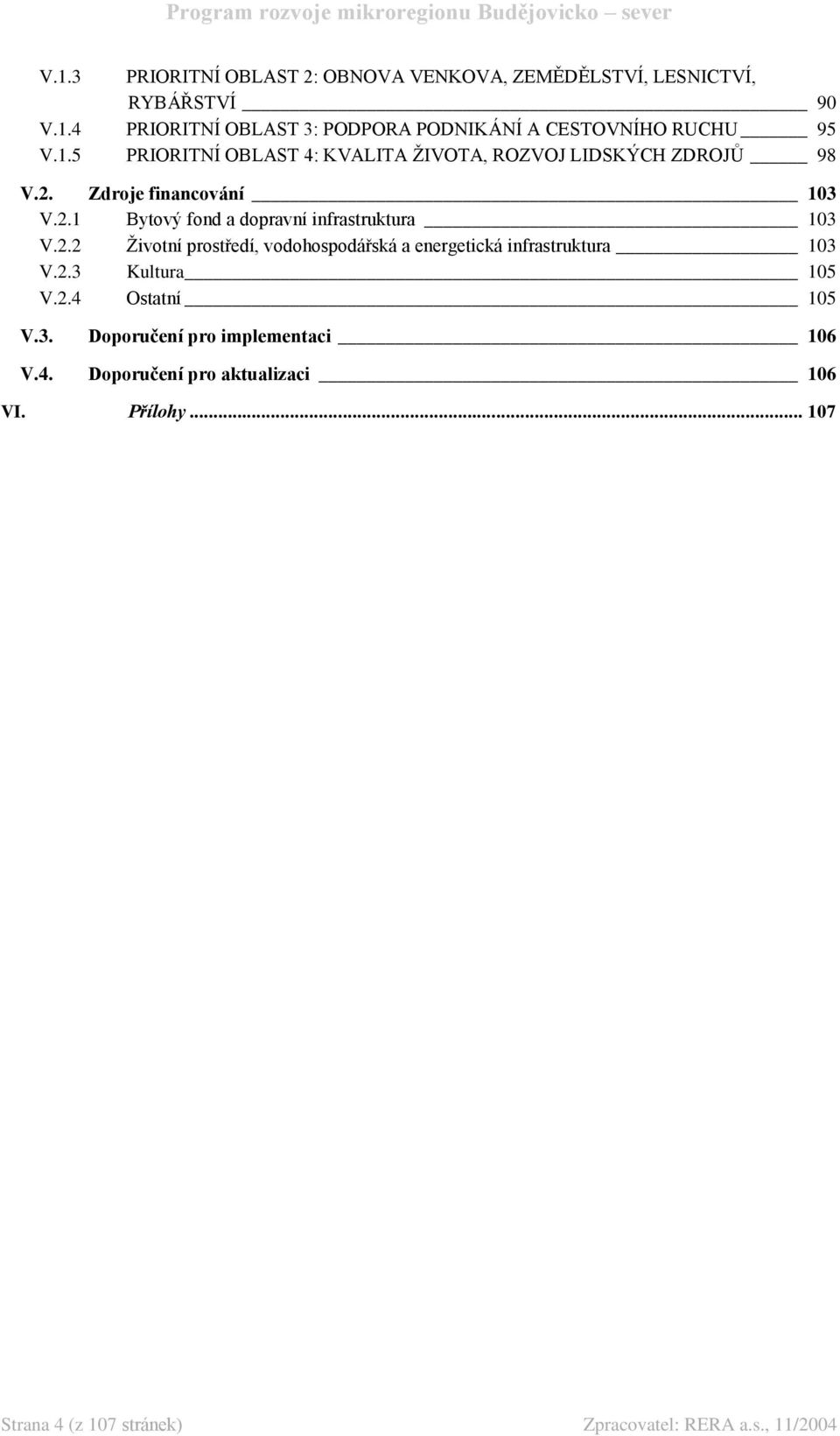 2.2 Životní prostředí, vodohospodářská a energetická infrastruktura 103 V.2.3 Kultura 105 V.2.4 Ostatní 105 V.3. Doporučení pro implementaci 106 V.