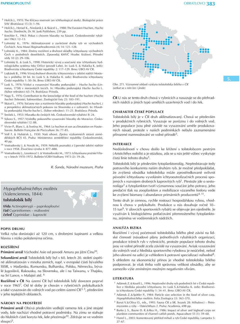 , 1976: Aklimatizované a zavlečené druhy ryb ve východních Čechách. Acta Musei Reginaehradecensis (A) 14: 121 128. 9 Lohniský K.