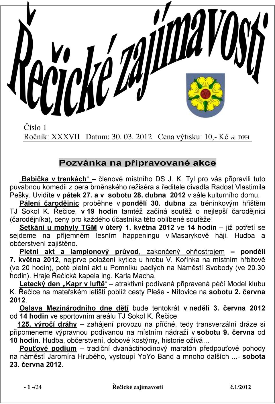 Řečice, v 19 hodin tamtéţ začíná soutěţ o nejlepší čarodějnici (čarodějníka), ceny pro kaţdého účastníka této oblíbené soutěţe! Setkání u mohyly TGM v úterý 1.