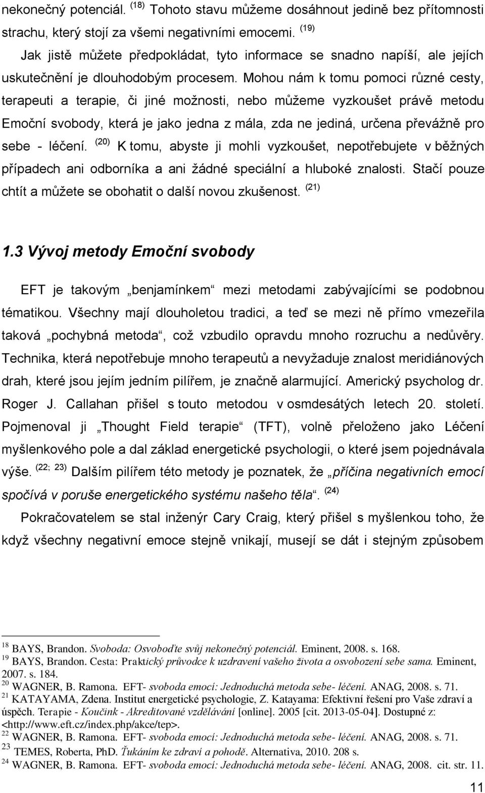 Mohou nám k tomu pomoci různé cesty, terapeuti a terapie, či jiné možnosti, nebo můžeme vyzkoušet právě metodu Emoční svobody, která je jako jedna z mála, zda ne jediná, určena převážně pro sebe -