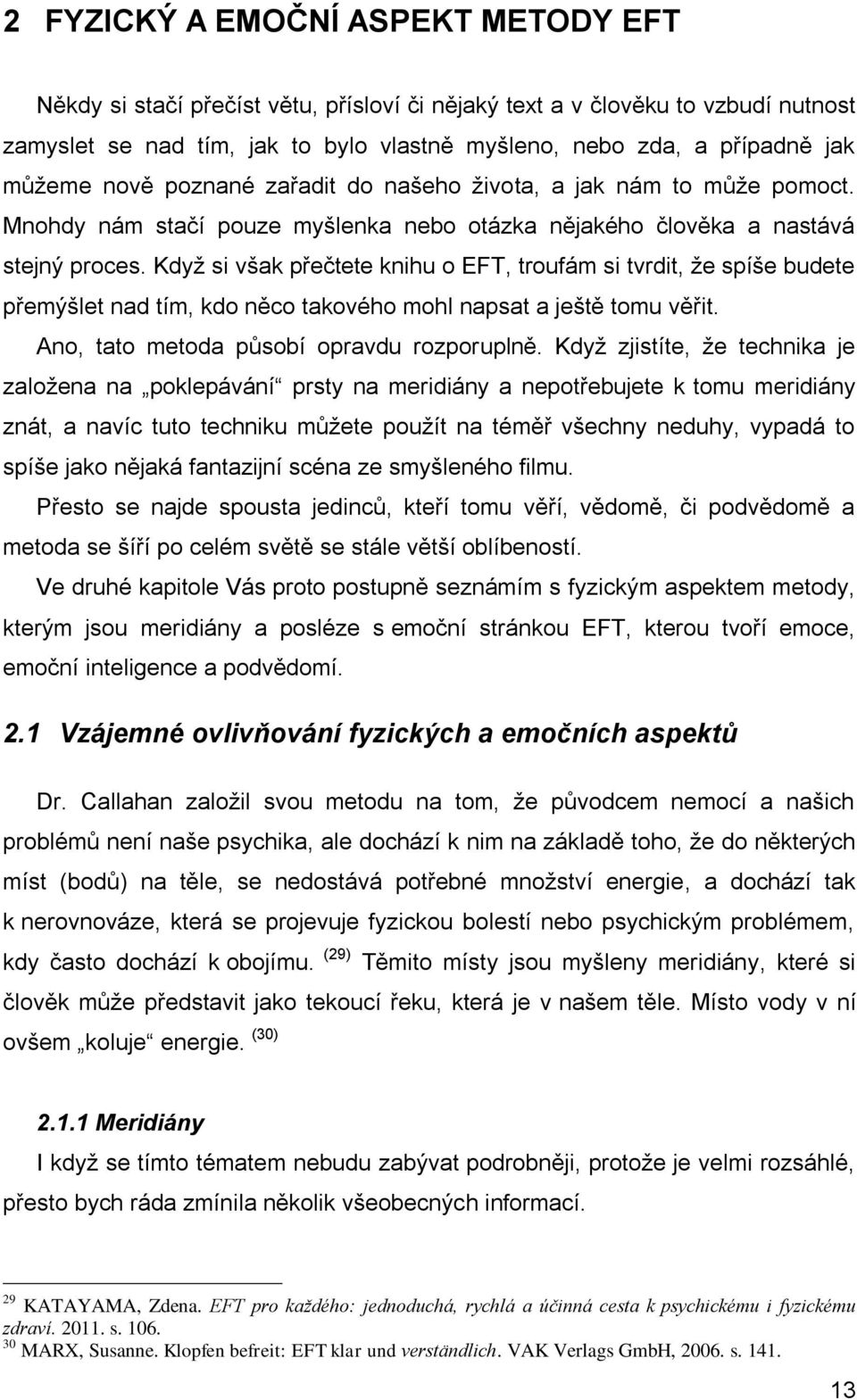 Když si však přečtete knihu o EFT, troufám si tvrdit, že spíše budete přemýšlet nad tím, kdo něco takového mohl napsat a ještě tomu věřit. Ano, tato metoda působí opravdu rozporuplně.