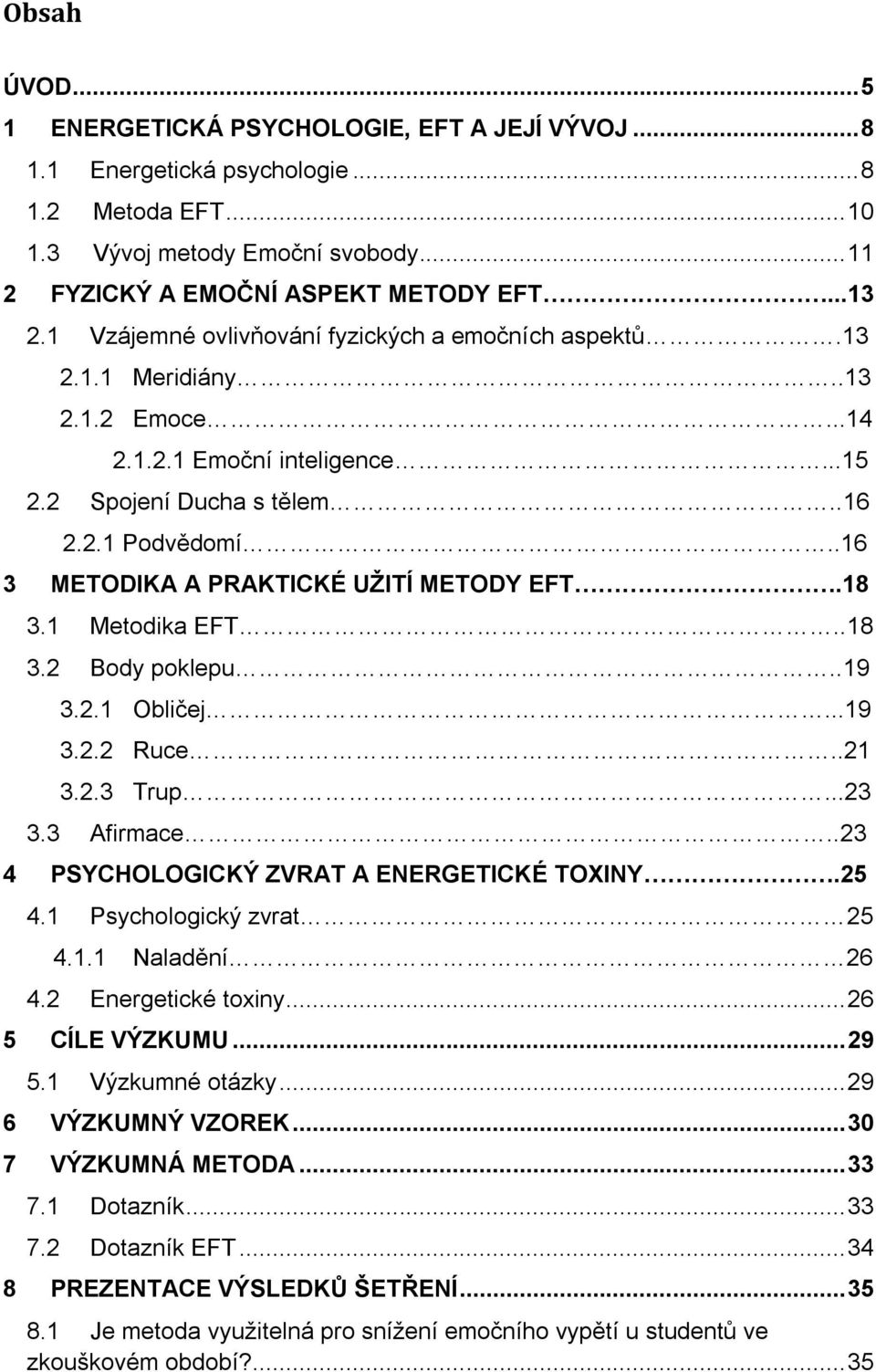 ...16 3 METODIKA A PRAKTICKÉ UŽITÍ METODY EFT.18 3.1 Metodika EFT..18 3.2 Body poklepu..19 3.2.1 Obličej...19 3.2.2 Ruce..21 3.2.3 Trup...23 3.3 Afirmace..23 4 PSYCHOLOGICKÝ ZVRAT A ENERGETICKÉ TOXINY.