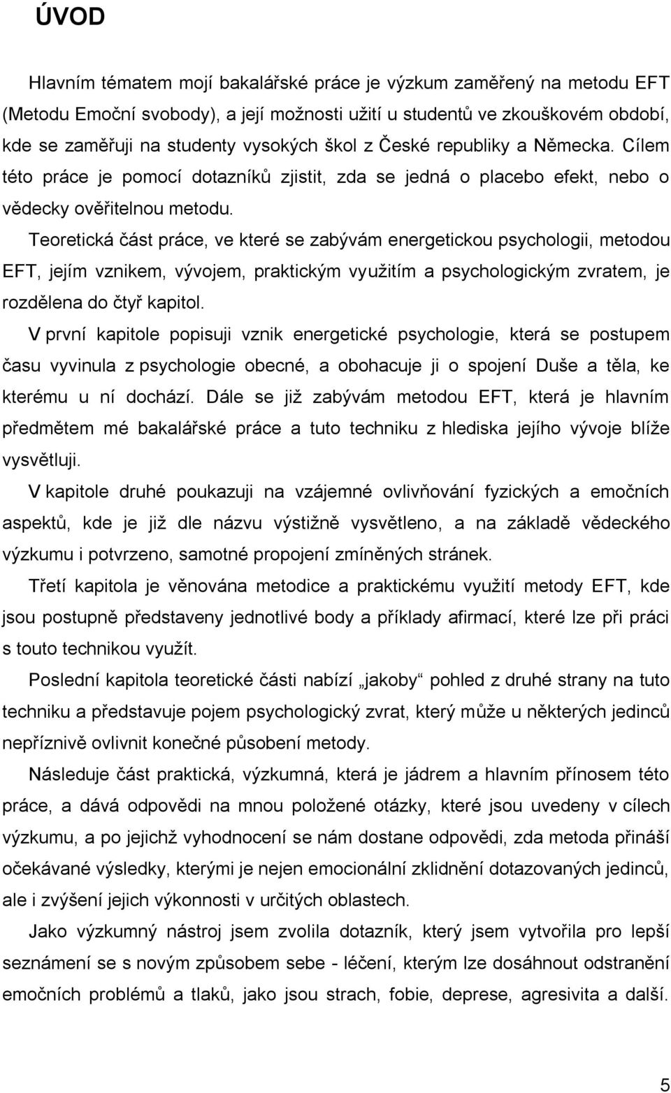 Teoretická část práce, ve které se zabývám energetickou psychologii, metodou EFT, jejím vznikem, vývojem, praktickým využitím a psychologickým zvratem, je rozdělena do čtyř kapitol.