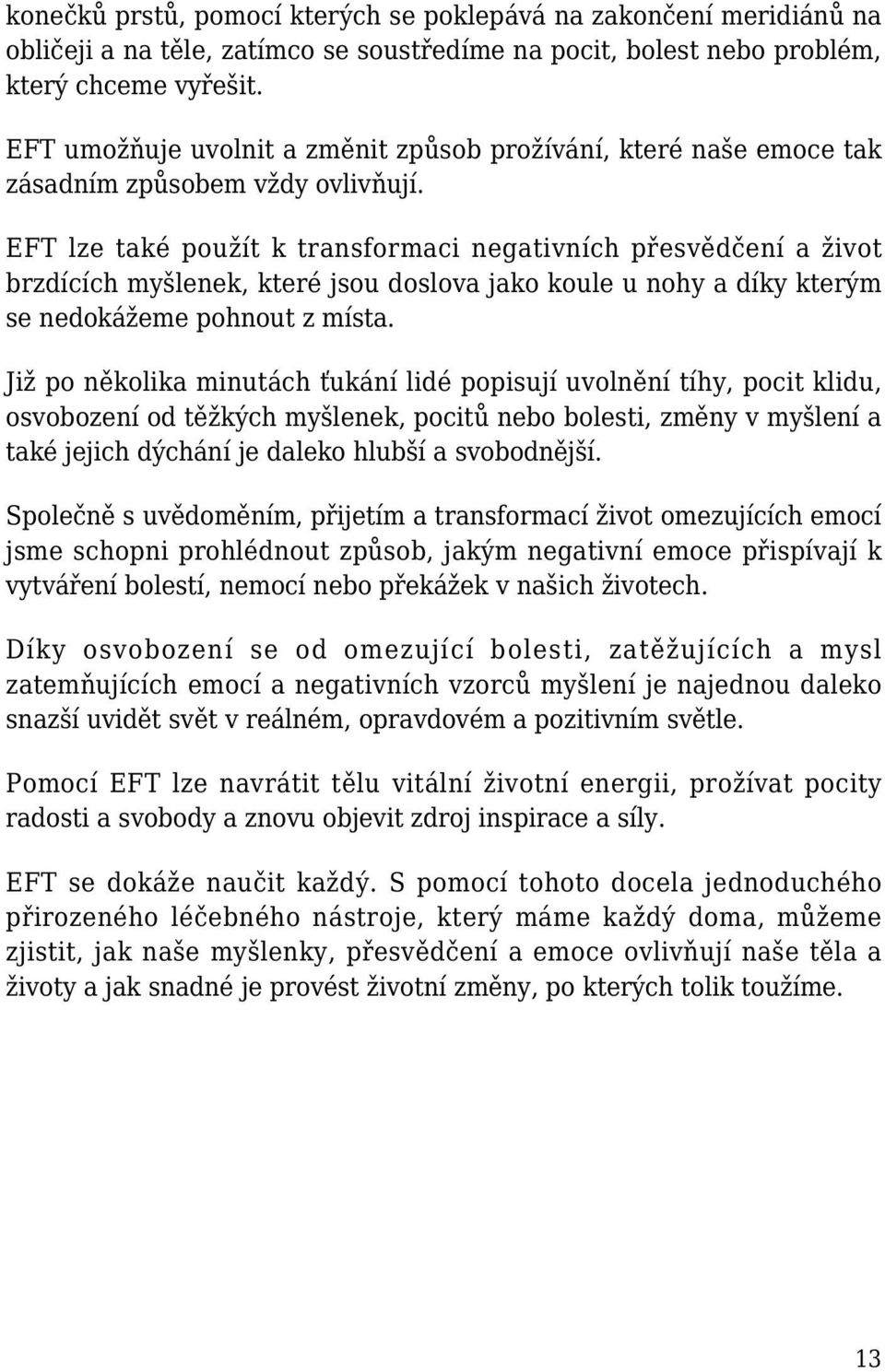 EFT lze také použít k transformaci negativních přesvědčení a život brzdících myšlenek, které jsou doslova jako koule u nohy a díky kterým se nedokážeme pohnout z místa.