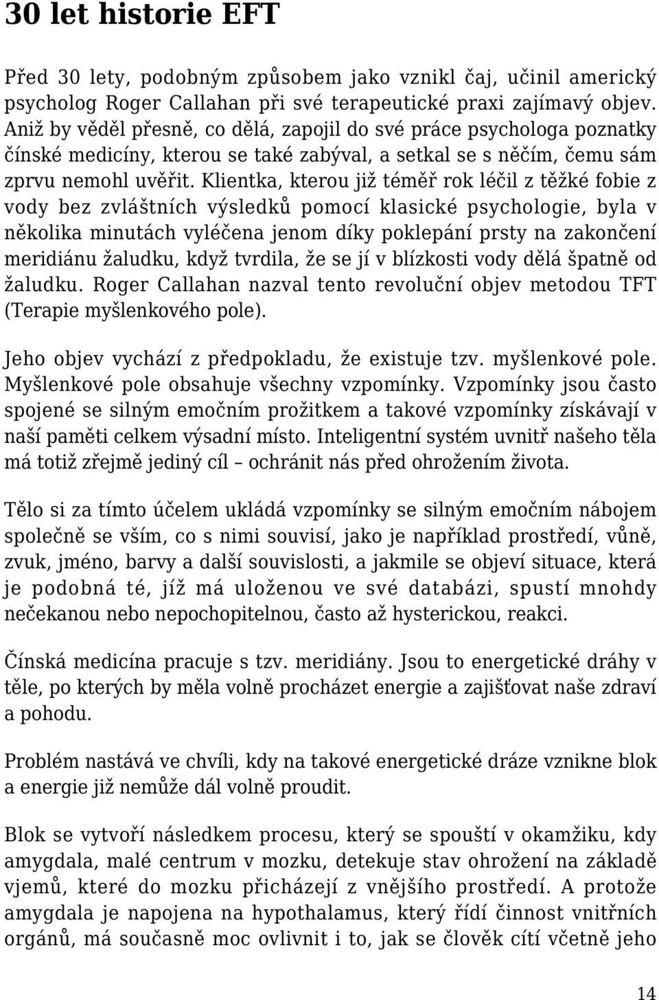 Klientka, kterou již téměř rok léčil z těžké fobie z vody bez zvláštních výsledků pomocí klasické psychologie, byla v několika minutách vyléčena jenom díky poklepání prsty na zakončení meridiánu