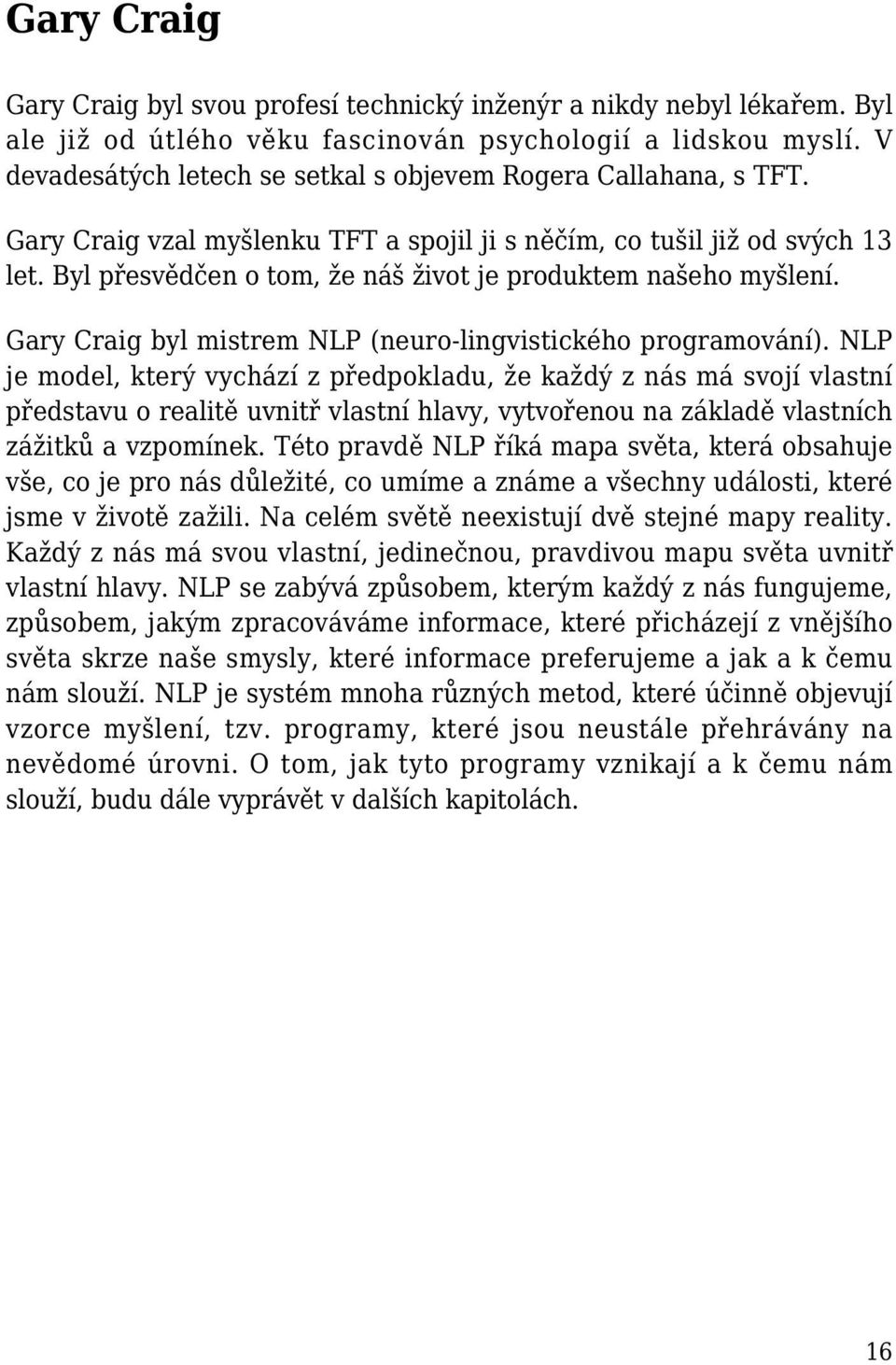 Byl přesvědčen o tom, že náš život je produktem našeho myšlení. Gary Craig byl mistrem NLP (neuro-lingvistického programování).