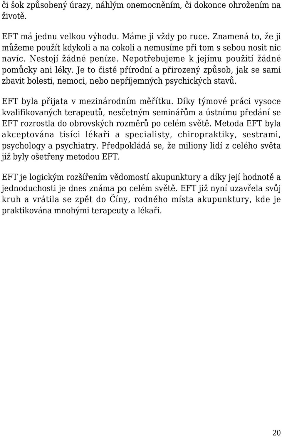 Je to čistě přírodní a přirozený způsob, jak se sami zbavit bolesti, nemoci, nebo nepříjemných psychických stavů. EFT byla přijata v mezinárodním měřítku.