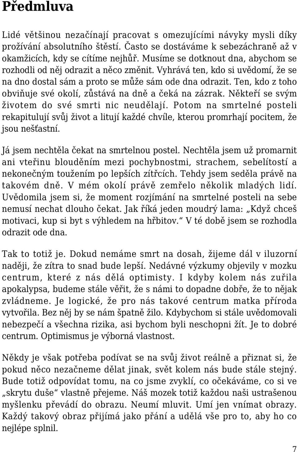 Ten, kdo z toho obviňuje své okolí, zůstává na dně a čeká na zázrak. Někteří se svým životem do své smrti nic neudělají.