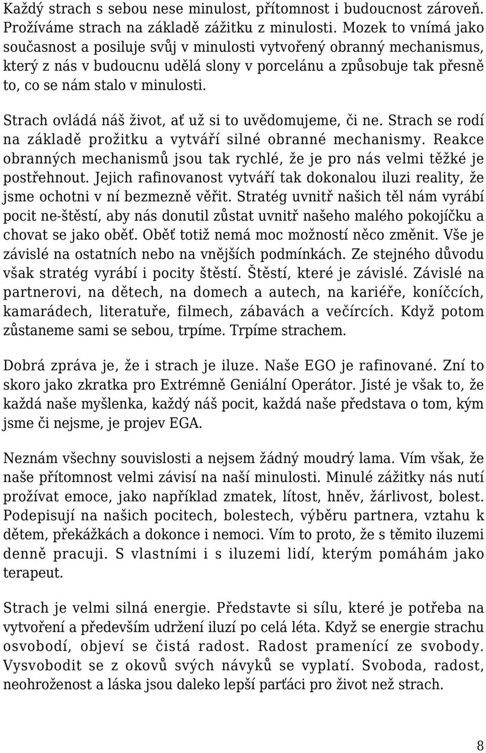 Strach ovládá náš život, ať už si to uvědomujeme, či ne. Strach se rodí na základě prožitku a vytváří silné obranné mechanismy.