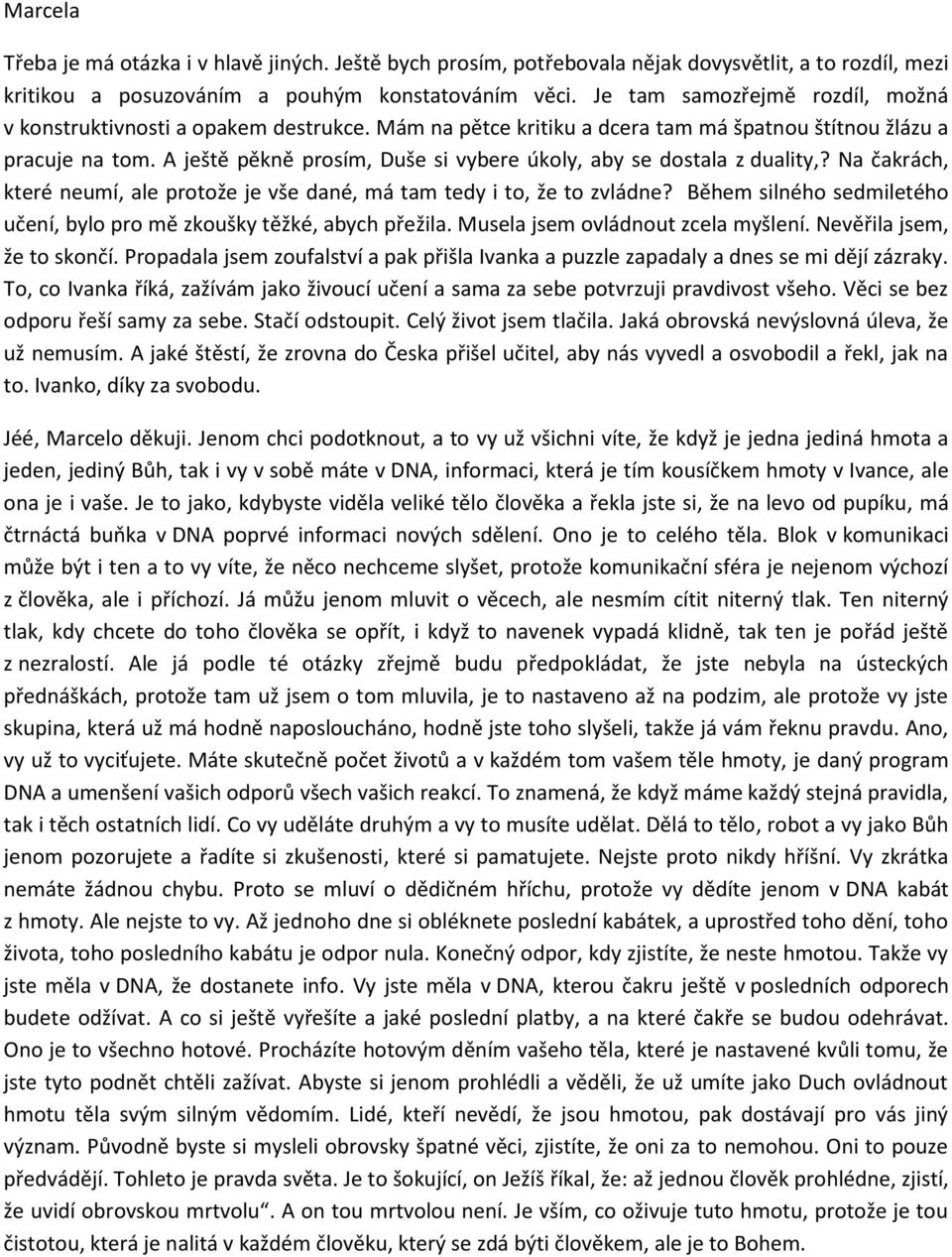 A ještě pěkně prosím, Duše si vybere úkoly, aby se dostala z duality,? Na čakrách, které neumí, ale protože je vše dané, má tam tedy i to, že to zvládne?