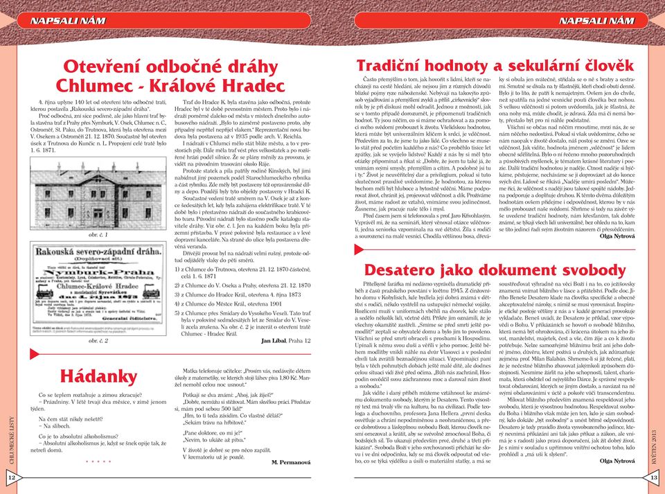 12. 1870. Součastně byl otevřen úsek z Trutnova do Kunčic n. L. Propojení celé tratě bylo 1. 6. 1871. obr. č. 1 obr. č. 2 Hádanky Co se teplem roztahuje a zimou zkracuje? Prázdniny.