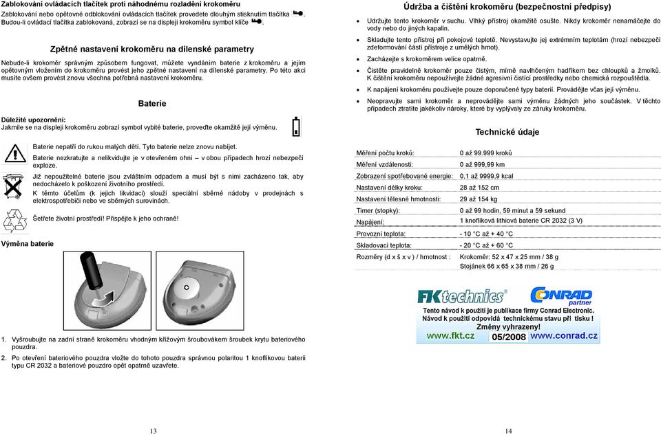 Zpětné nastavení krokoměru na dílenské parametry Nebude-li krokoměr správným způsobem fungovat, můžete vyndáním baterie z krokoměru a jejím opětovným vložením do krokoměru provést jeho zpětné