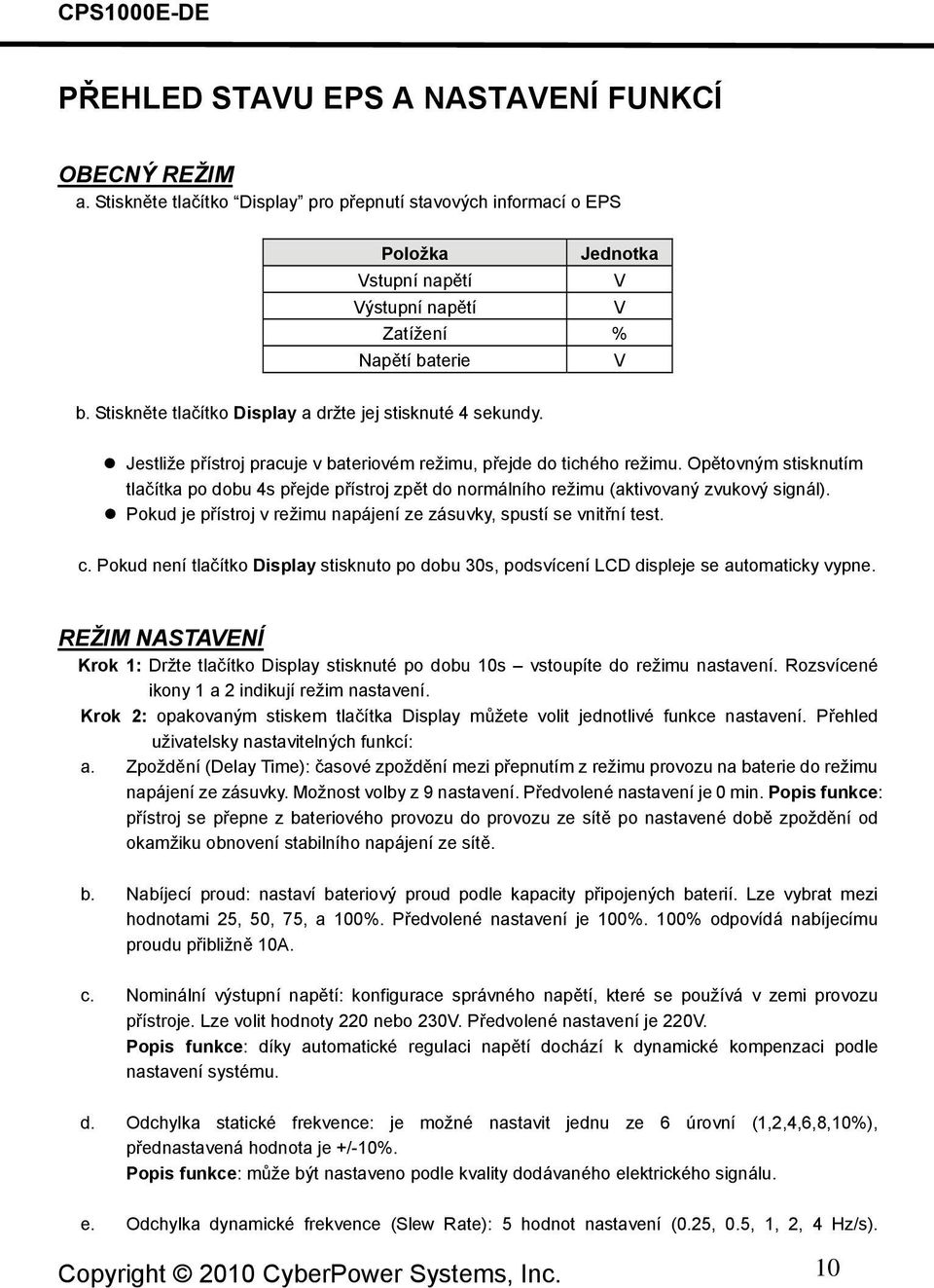 Stiskněte tlačítko Display a držte jej stisknuté 4 sekundy. Jestliže přístroj pracuje v bateriovém režimu, přejde do tichého režimu.