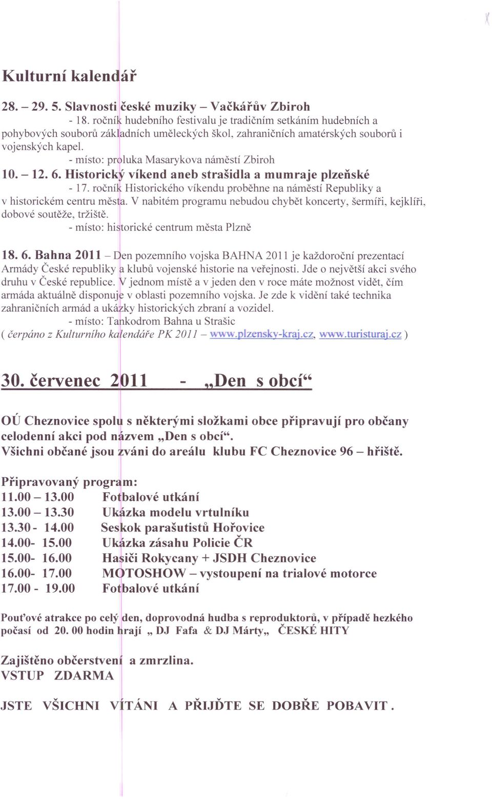 - místo: proluka Masarykova náměstí Zbroh 10. - 12. 6. Hstorcký víkend aneb strašdla a mumraje plzeňské - 17. ročník Hstorckého víkendu proběhne na náměstí Republky a v hstorckém centru města.