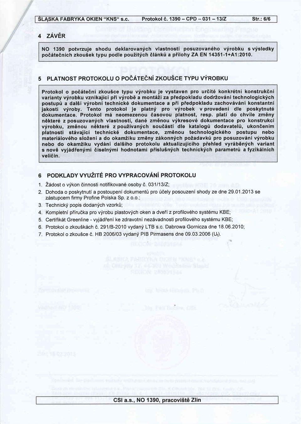 5 PLATNOST PROTOKOLU O POCATCCTI ZXOUSCE TYPU YfNOEXU Protokol o poditedni zkousce typu vfrobku je vystaven pro urdit6 konkr6tni konstruk6ni varianty vfrobku vznikajici pii vfrob6 a mont6zi za