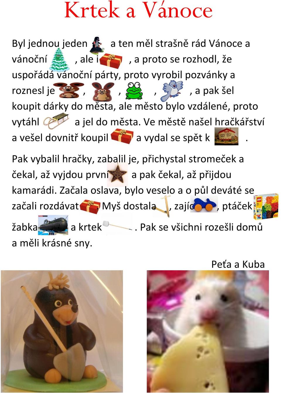 Ve městě našel hračkářství a vešel dovnitř koupil a vydal se spět k.