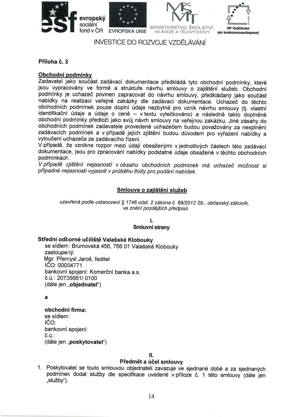 Obchdni pdmlnky je uchazec pvinen zapracvat d ndvrhu smluvy, piedklsdani jak su66st nabidky na realizaci veiejn6 zakazky dle zaddvaci dkumentace.