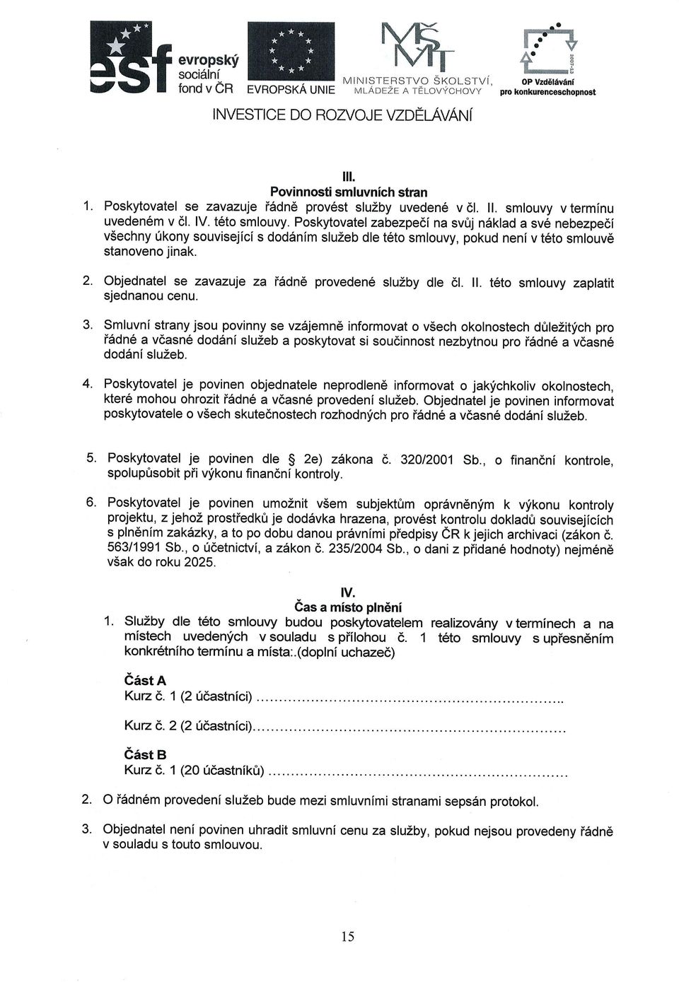 Pskytvatelzabezpedl na svfrj ndklad a sv6 nebezpedi v5echny ukny suvisejicl s dddnlm sluzeb dle t6t smluvy, pkud nenlv t6t smluv6 stanven jinak. Objednatel se zavazule za i6dn6 prveden6 sluzby dle dl.