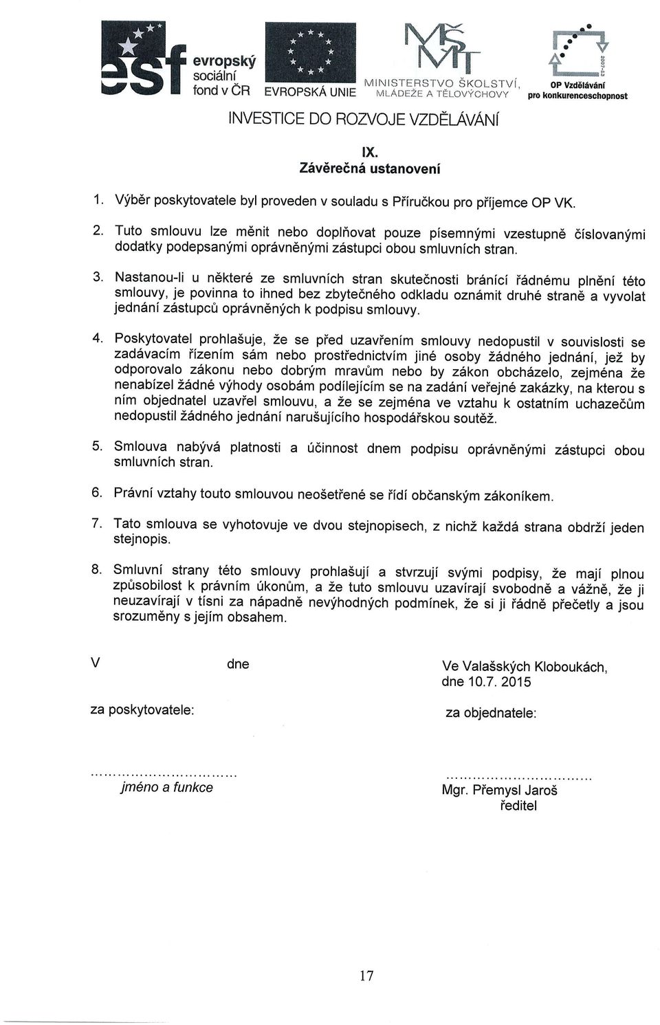 astanu-li u n6kter6 ze smluvnlch stran skutednsti br6nlci isdn6mu plndni t6t smluvy, je pvinna t ihned bez zbytedn6h dkladu zndmit druh6 stranb a vyvlat jedndni z6stupc0 prdvndnfch k pdpisu smluvy.