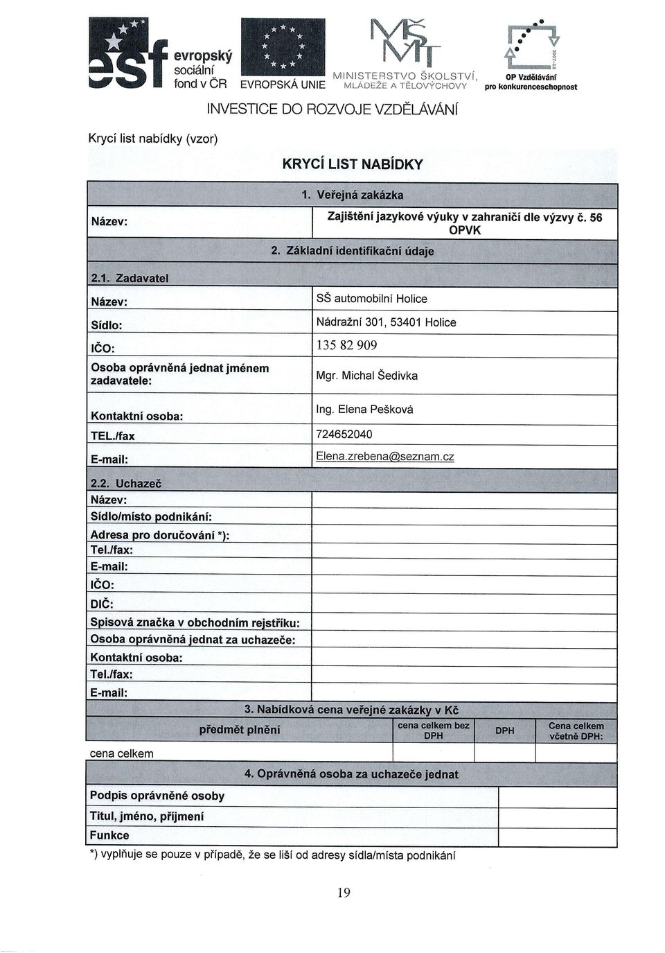Zflkladni identifikani ridaie SS autmbilni Hlice Sidl: td: 135 82 909 Osba privn6n6 jednat jm6nem zadavatele; Kntaktnf sba: ddrazni 301, 53401 Hlice Mgr. Michal Sedivka Ing. lena Pe5kvd TL.