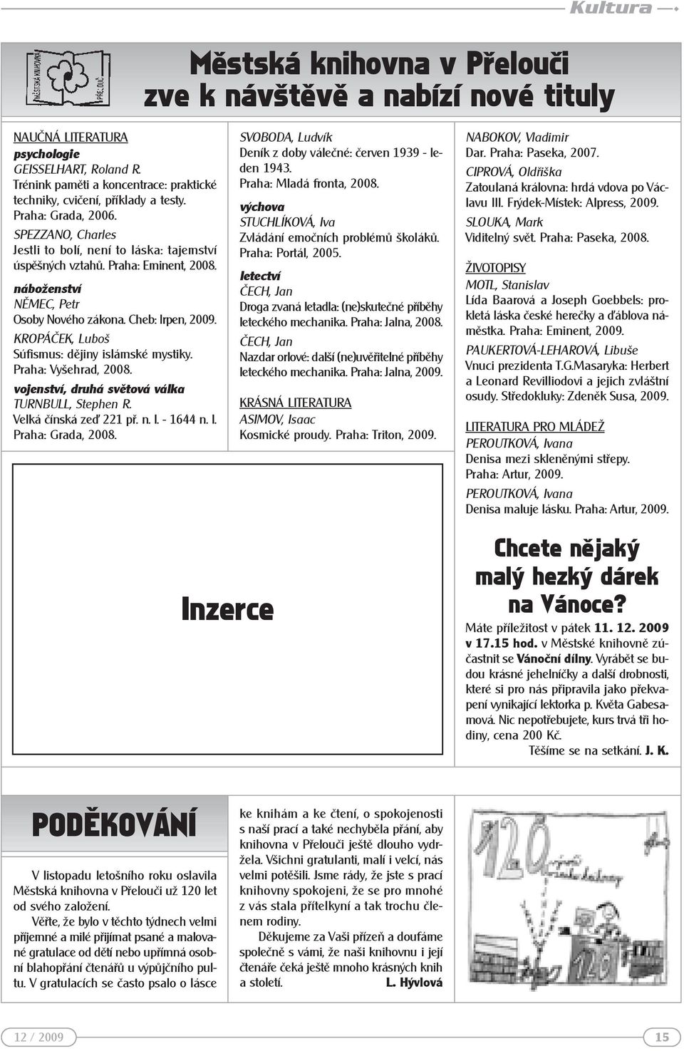 náboženství NĚMEC, Petr Osoby Nového zákona. Cheb: Irpen, 2009. KROPÁČEK, Luboš Súfismus: dějiny islámské mystiky. Praha: Vyšehrad, 2008. vojenství, druhá světová válka TURNBULL, Stephen R.