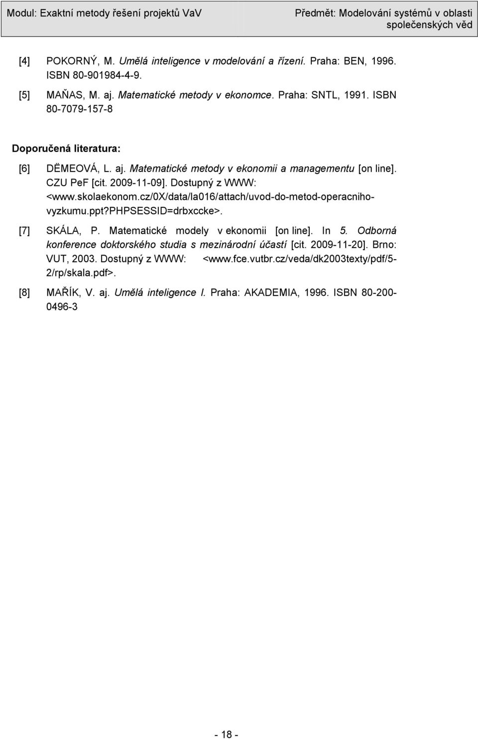 cz/0x/data/la016/attach/uvod-do-metod-operacnihovyzkumu.ppt?phpsessid=drbxccke>. [7] SKÁLA, P. Matematické modely v ekonomii [on line]. In 5.