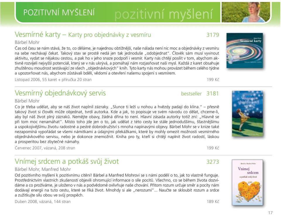 Karty nás chtějí posílit v tom, abychom aktivně rozvíjeli nejvyšší potenciál, který se v nás ukrývá, a pomáhají nám rozjasňovat naši mysl.