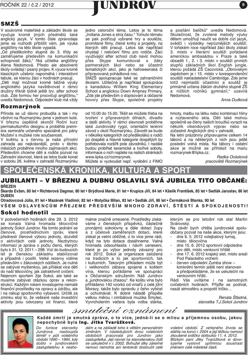 tfiídy se zamûfiujeme pfiedev ím na komunikaãní schopnosti ÏákÛ, fiíká uãitelka angliãtiny Alena Nedomová. Pfiesto ale absolventi koly ovládají i psan projev.